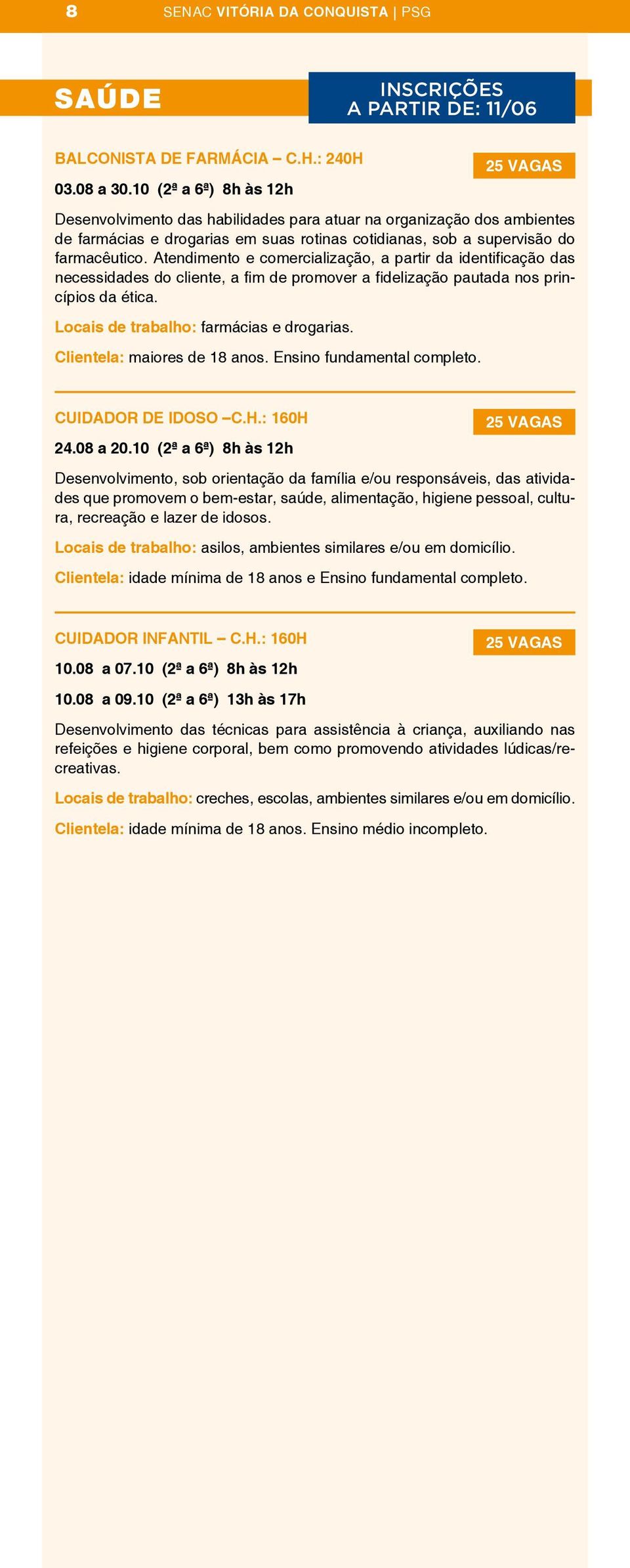 Atendimento e comercialização, a partir da identificação das necessidades do cliente, a fim de promover a fidelização pautada nos princípios da ética. Locais de trabalho: farmácias e drogarias.