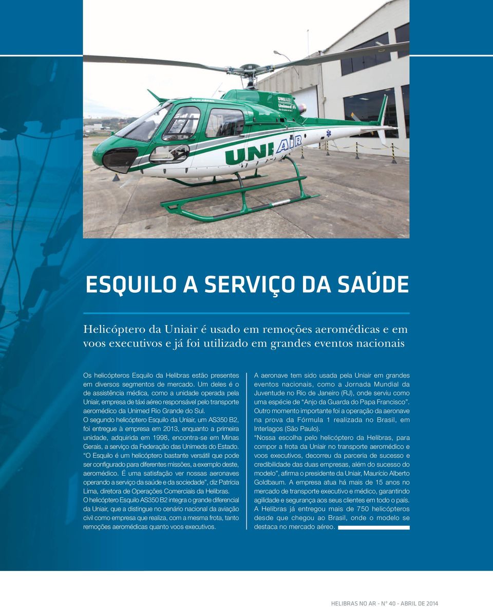 Um deles é o de assistência médica, como a unidade operada pela Uniair, empresa de táxi aéreo responsável pelo transporte aeromédico da Unimed Rio Grande do Sul.