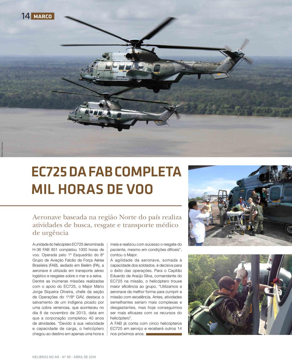 Operada pelo 1º Esquadrão do 8º Grupo de Aviação Falcão da Força Aérea Brasileira (FAB), sediado em Belém (PA), a aeronave é utilizada em transporte aéreo logístico e resgates sobre o mar e a selva.