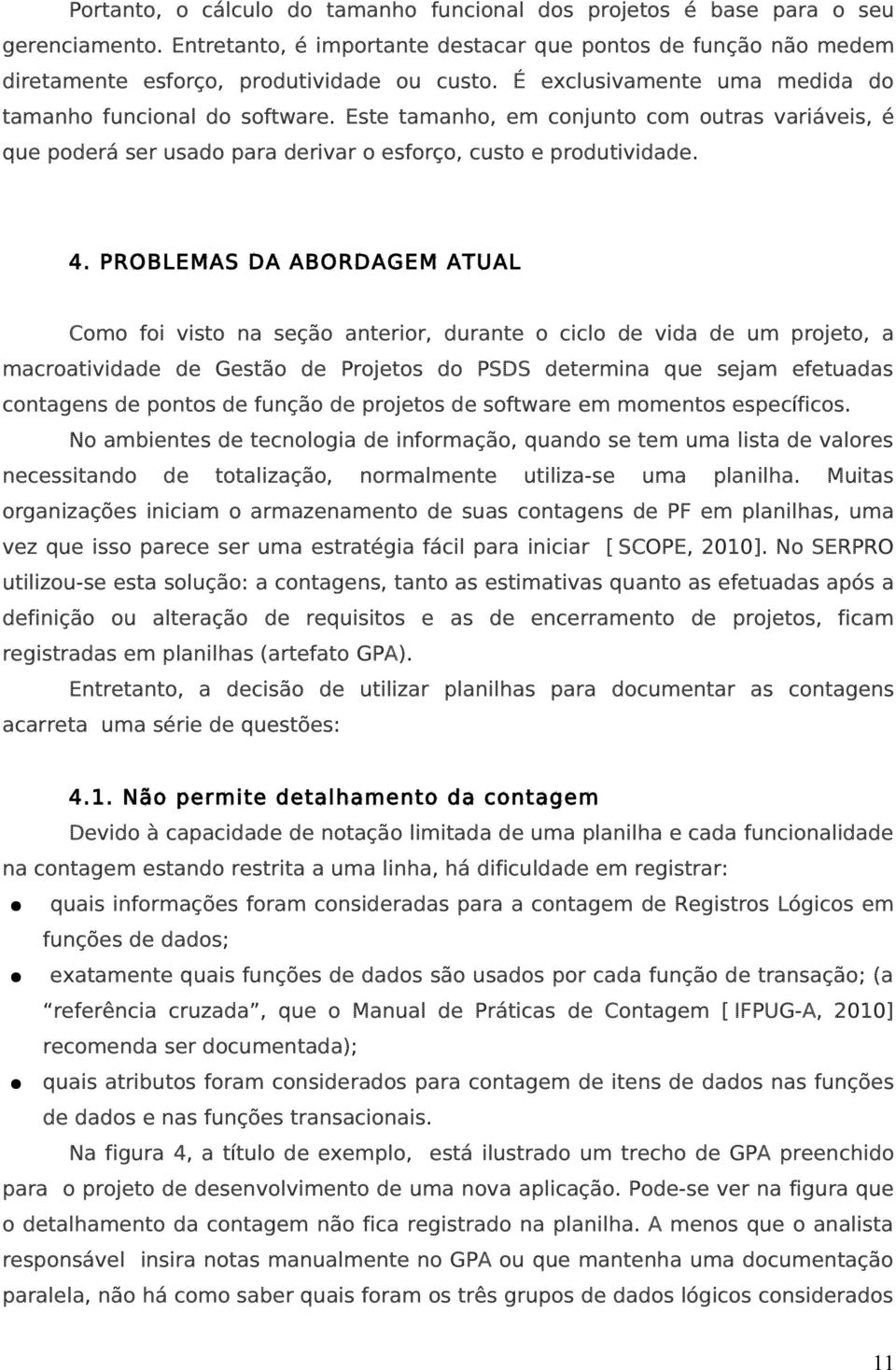 PROBLEMAS DA ABORDAGEM ATUAL Como foi visto na seção anterior, durante o ciclo de vida de um projeto, a macroatividade de Gestão de Projetos do PSDS determina que sejam efetuadas contagens de pontos