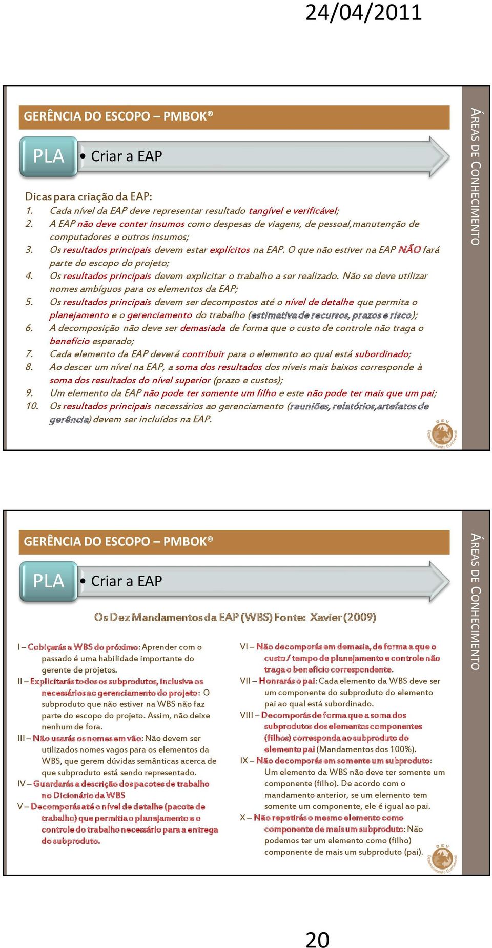 O que não estiver na EAP NÃO fará parte do escopo do projeto; 4. Os resultados principais devem explicitar o trabalho a ser realizado. Não se deve utilizar nomes ambíguos para os elementos da EAP; 5.