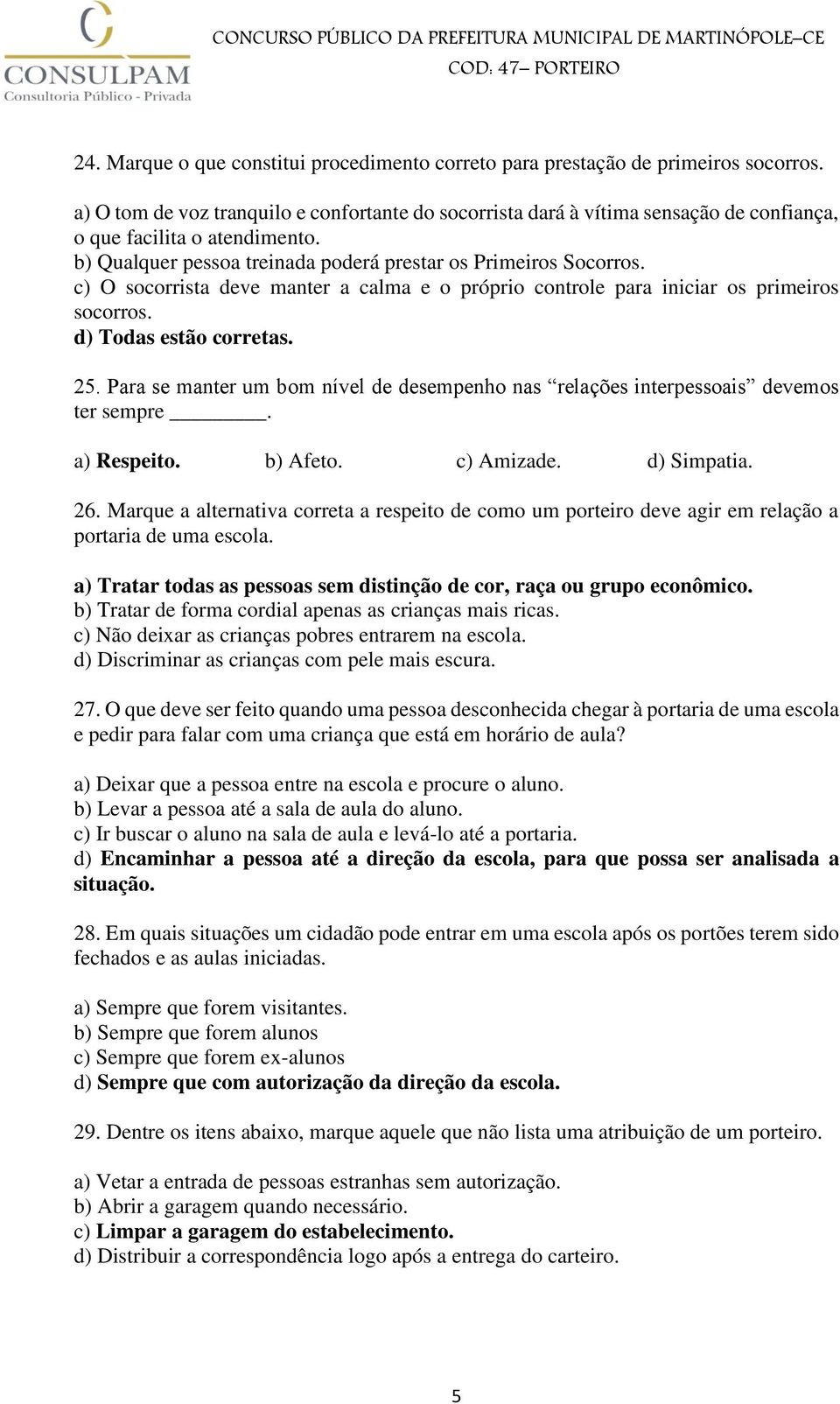 c) O socorrista deve manter a calma e o próprio controle para iniciar os primeiros socorros. d) Todas estão corretas. 25.