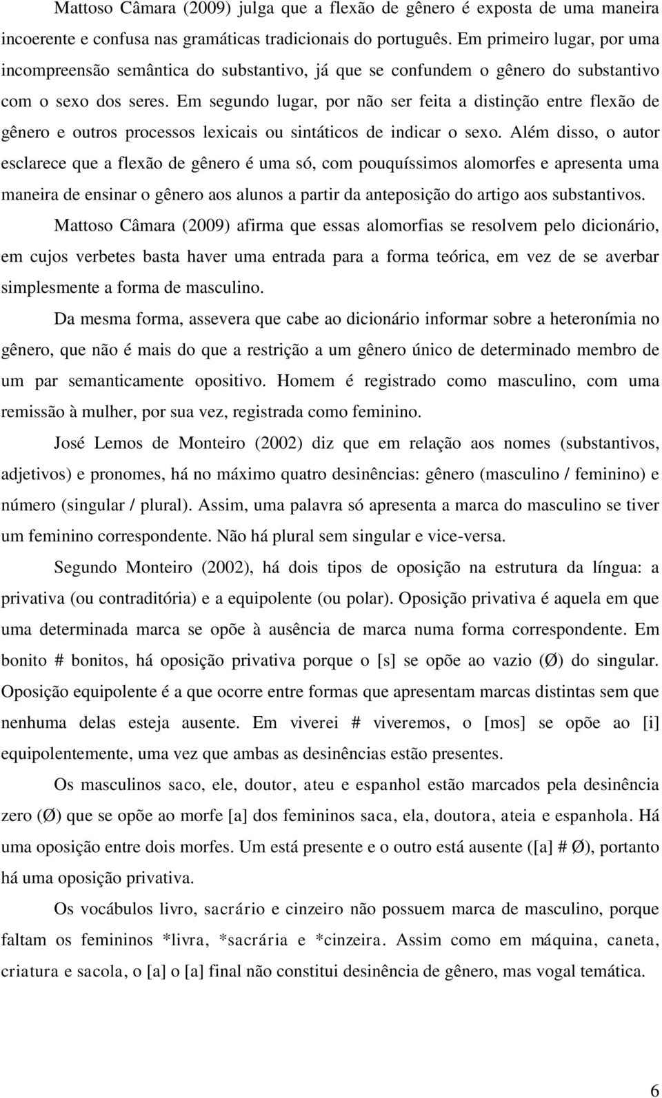 Em segundo lugar, por não ser feita a distinção entre flexão de gênero e outros processos lexicais ou sintáticos de indicar o sexo.