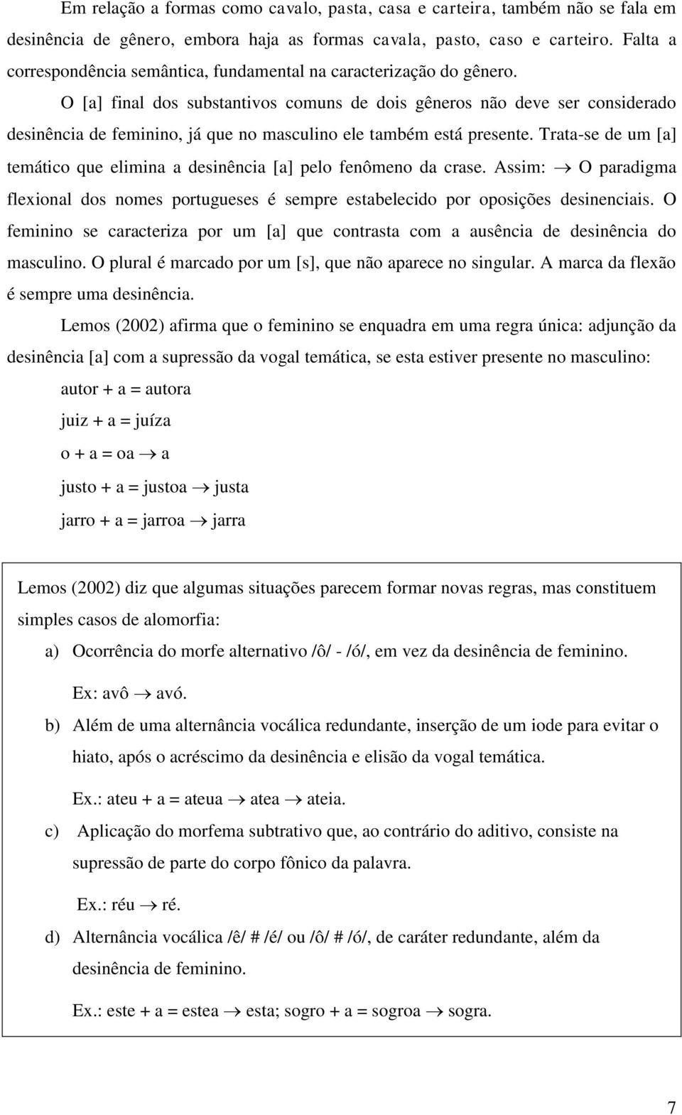 O [a] final dos substantivos comuns de dois gêneros não deve ser considerado desinência de feminino, já que no masculino ele também está presente.