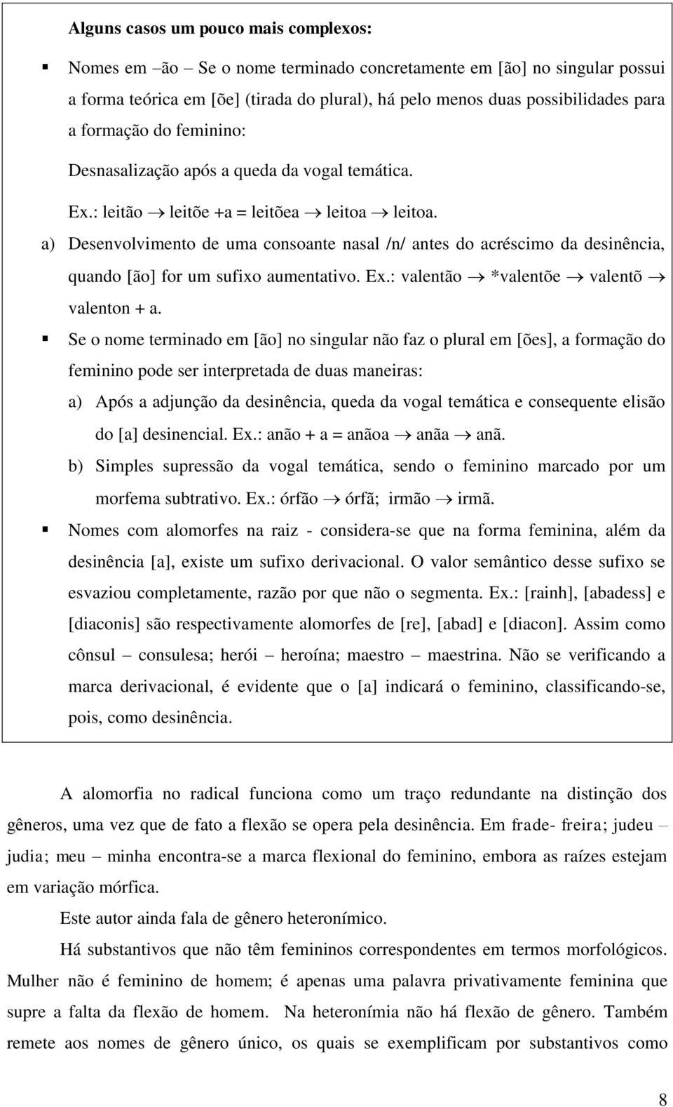 a) Desenvolvimento de uma consoante nasal /n/ antes do acréscimo da desinência, quando [ão] for um sufixo aumentativo. Ex.: valentão *valentõe valentõ valenton + a.