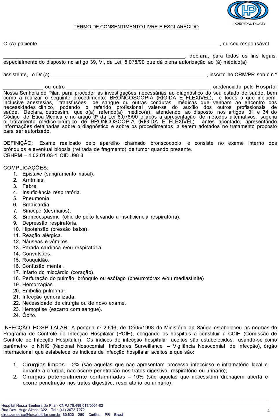 º ou outro credenciado pelo Hospital Nossa Senhora do Pilar, para proceder as investigações necessárias ao diagnóstico do seu estado de saúde, bem como a realizar o seguinte procedimento: