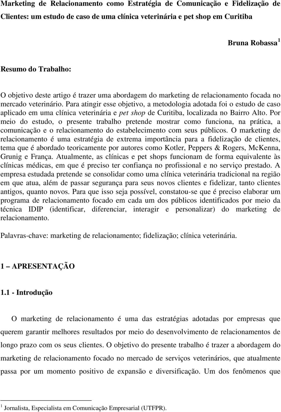 Para atingir esse objetivo, a metodologia adotada foi o estudo de caso aplicado em uma clínica veterinária e pet shop de Curitiba, localizada no Bairro Alto.