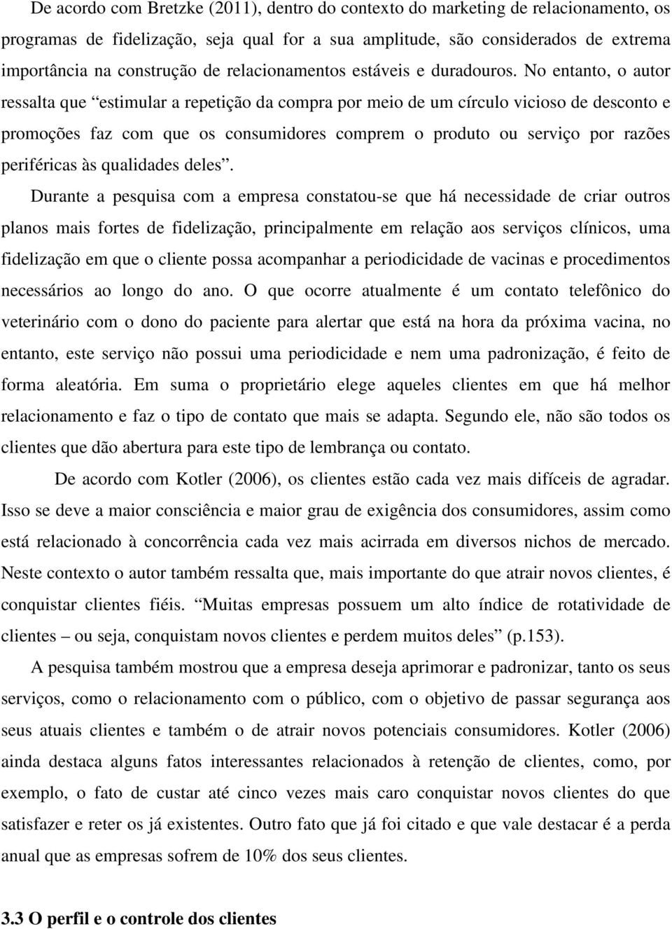 No entanto, o autor ressalta que estimular a repetição da compra por meio de um círculo vicioso de desconto e promoções faz com que os consumidores comprem o produto ou serviço por razões periféricas