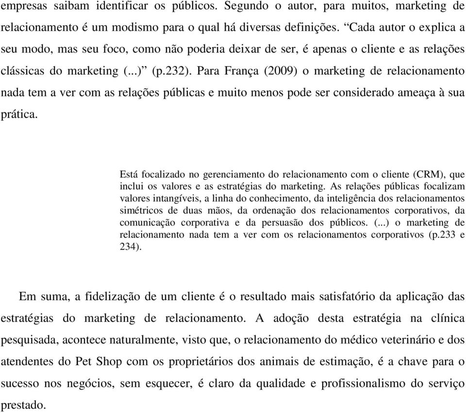 Para França (2009) o marketing de relacionamento nada tem a ver com as relações públicas e muito menos pode ser considerado ameaça à sua prática.