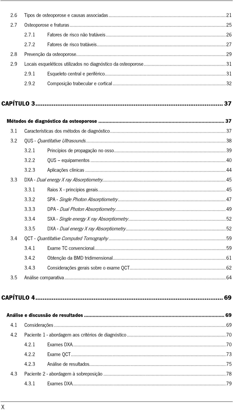 .. 37 Métodos de diagnóstico da osteoporose... 37 3.1 Características dos métodos de diagnóstico... 37 3.2 QUS - Quantitative Ultrasounds... 38 3.2.1 Princípios de propagação no osso... 39 3.2.2 QUS equipamentos.