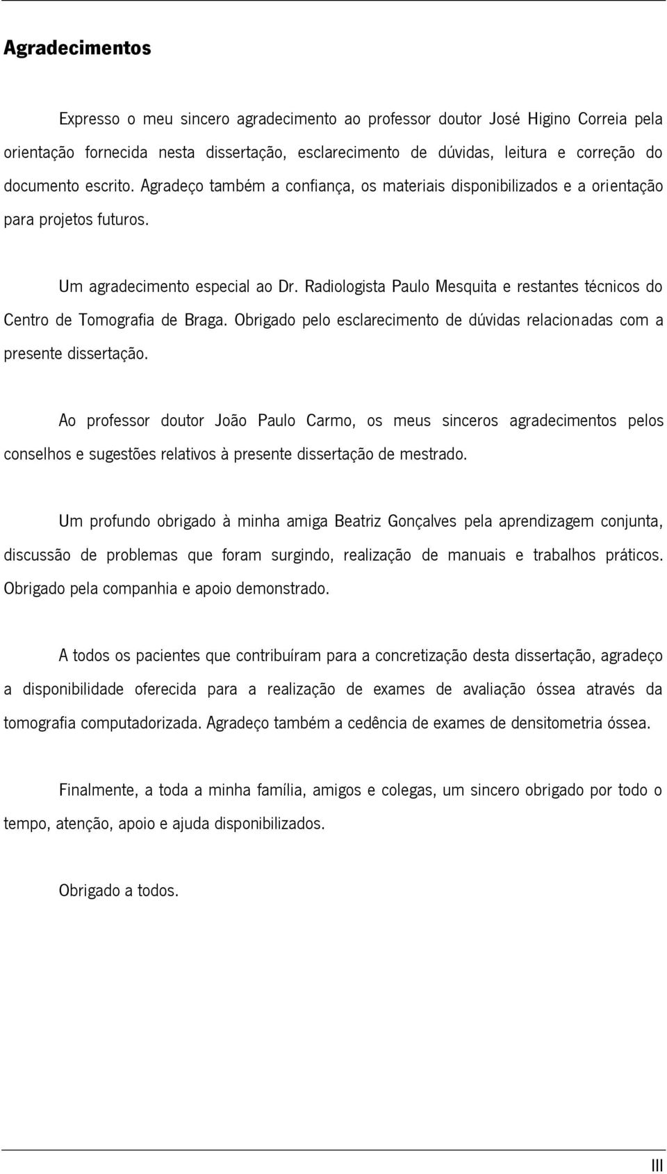 Radiologista Paulo Mesquita e restantes técnicos do Centro de Tomografia de Braga. Obrigado pelo esclarecimento de dúvidas relacionadas com a presente dissertação.