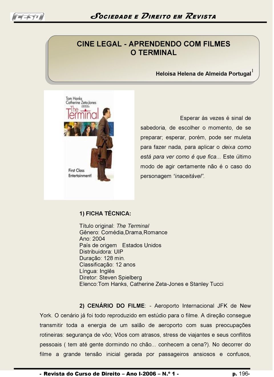 1) FICHA TÉCNICA: Título original: The Terminal Gênero: Comédia,Drama,Romance Ano: 2004 País de origem Estados Unidos Distribuidora: UIP Duração: 128 min.