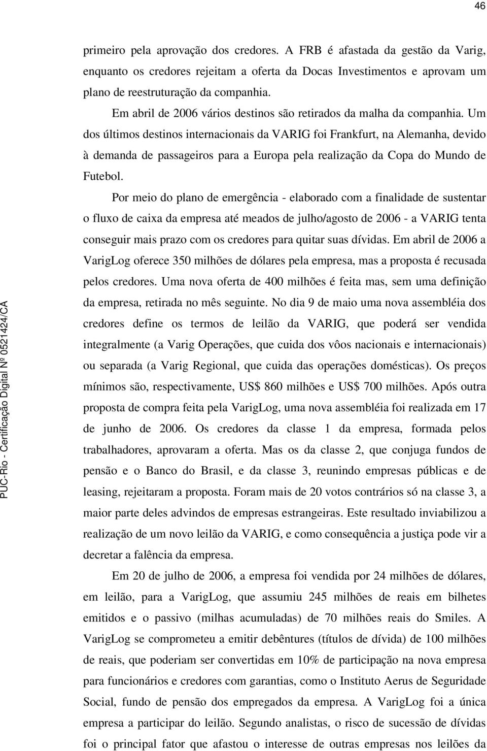 Um dos últimos destinos internacionais da VARIG foi Frankfurt, na Alemanha, devido à demanda de passageiros para a Europa pela realização da Copa do Mundo de Futebol.