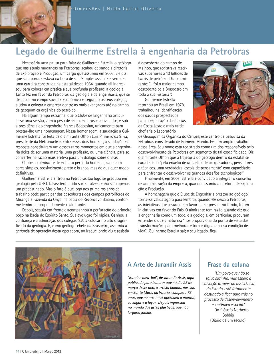 Ele vem de uma carreira construída na estatal desde 1964, quando ali ingressou para colocar em prática a sua profunda profissão: a geologia.