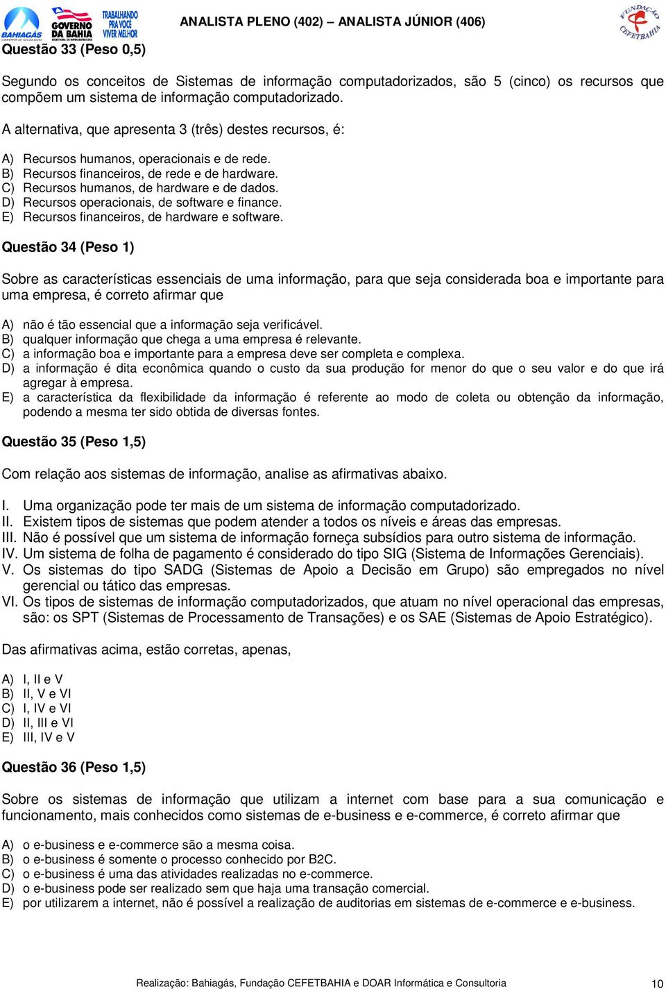 D) Recursos operacionais, de software e finance. E) Recursos financeiros, de hardware e software.