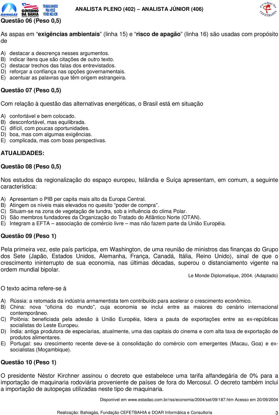 E) acentuar as palavras que têm origem estrangeira. Questão 07 (Peso 0,5) Com relação à questão das alternativas energéticas, o Brasil está em situação A) confortável e bem colocado.