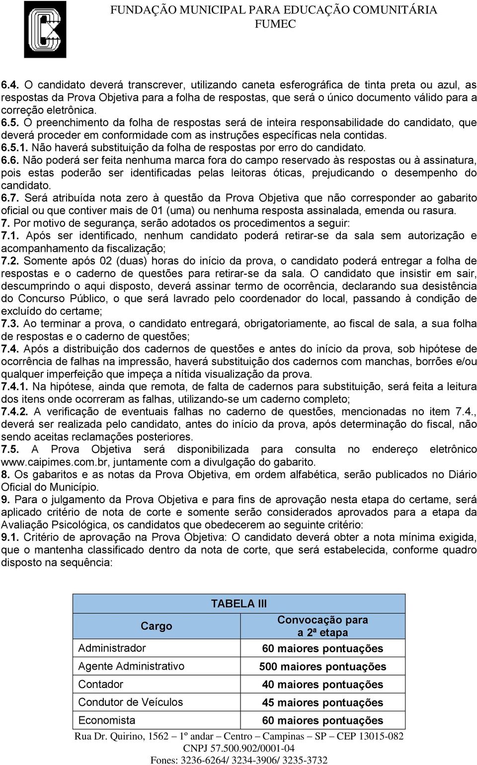 Não haverá substituição da folha de respostas por erro do candidato. 6.