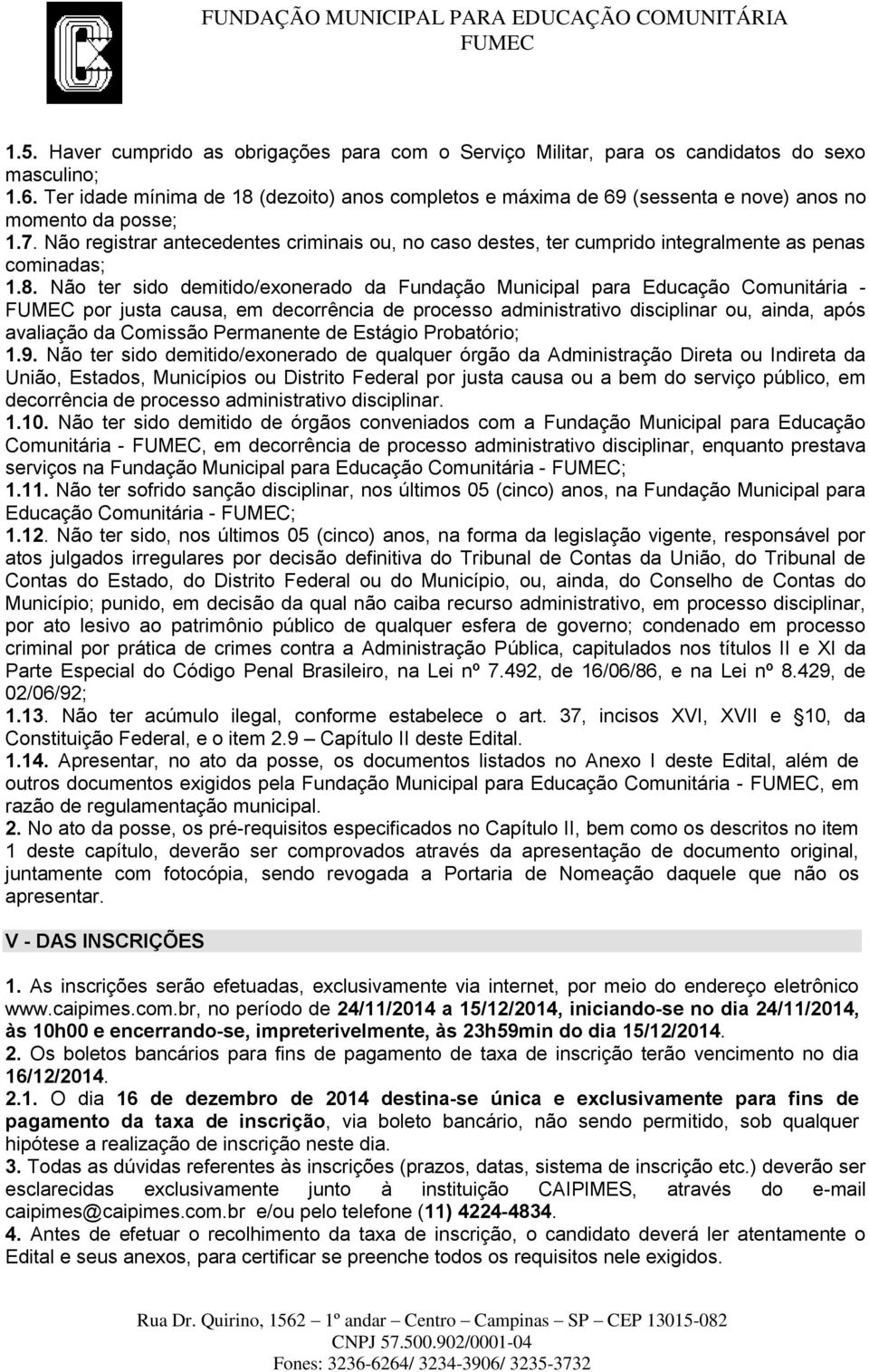 Não registrar antecedentes criminais ou, no caso destes, ter cumprido integralmente as penas cominadas; 1.8.