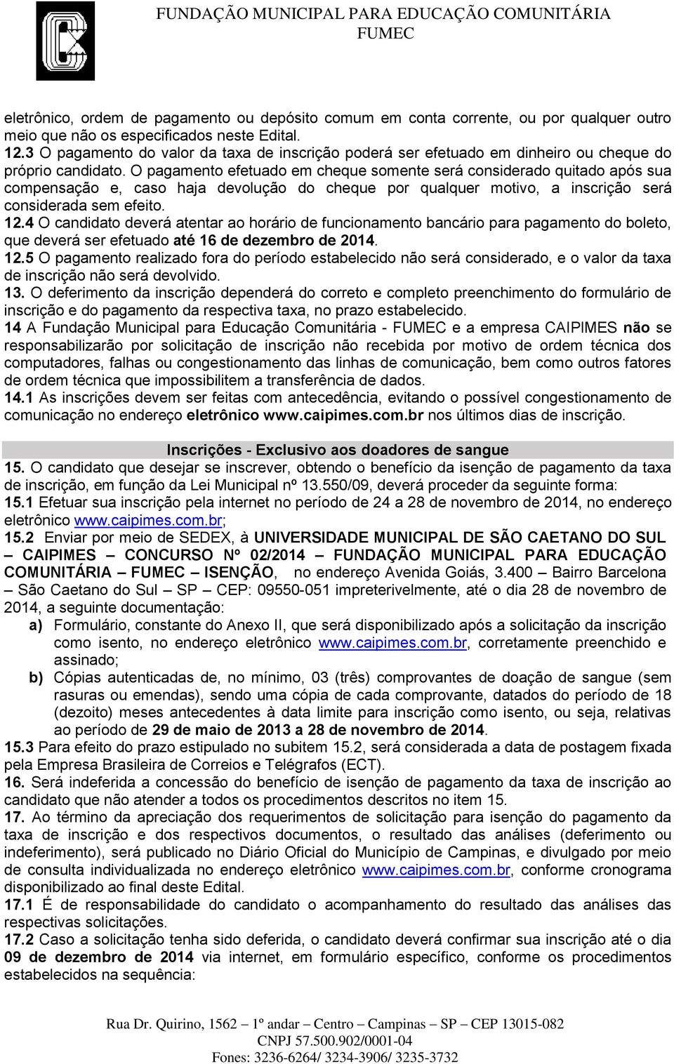 O pagamento efetuado em cheque somente será considerado quitado após sua compensação e, caso haja devolução do cheque por qualquer motivo, a inscrição será considerada sem efeito. 12.