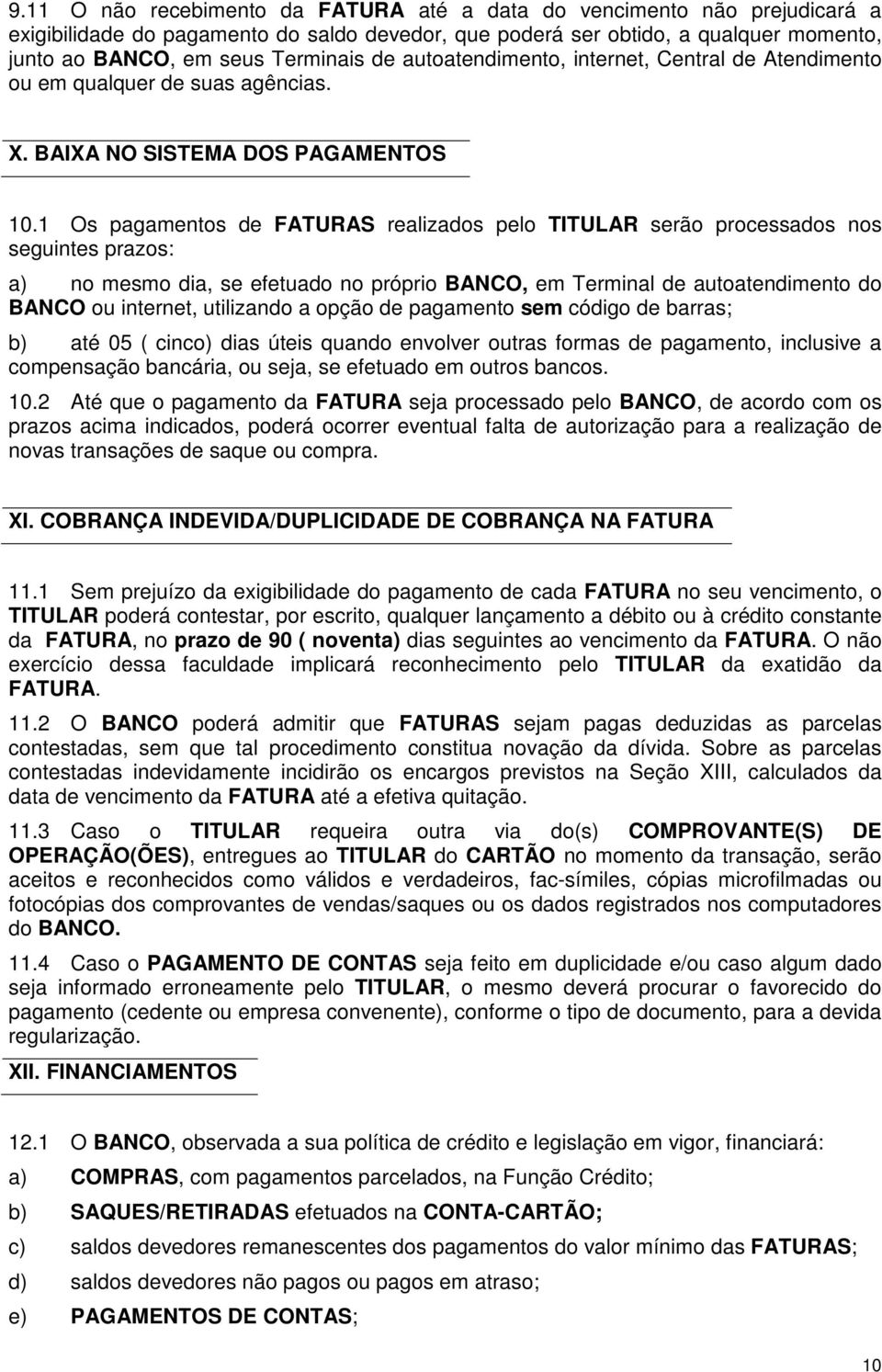 1 Os pagamentos de FATURAS realizados pelo TITULAR serão processados nos seguintes prazos: a) no mesmo dia, se efetuado no próprio BANCO, em Terminal de autoatendimento do BANCO ou internet,