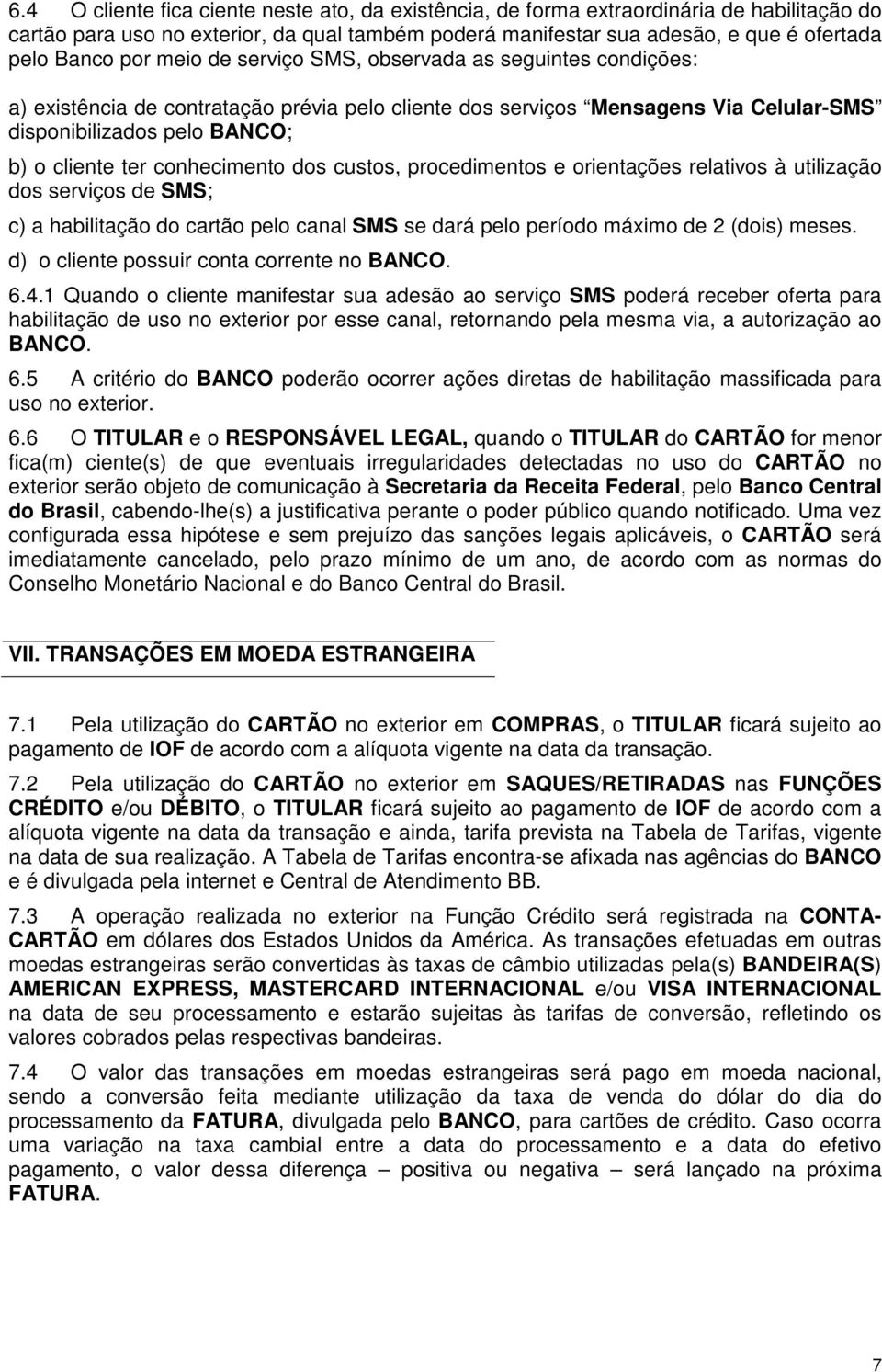 conhecimento dos custos, procedimentos e orientações relativos à utilização dos serviços de SMS; c) a habilitação do cartão pelo canal SMS se dará pelo período máximo de 2 (dois) meses.