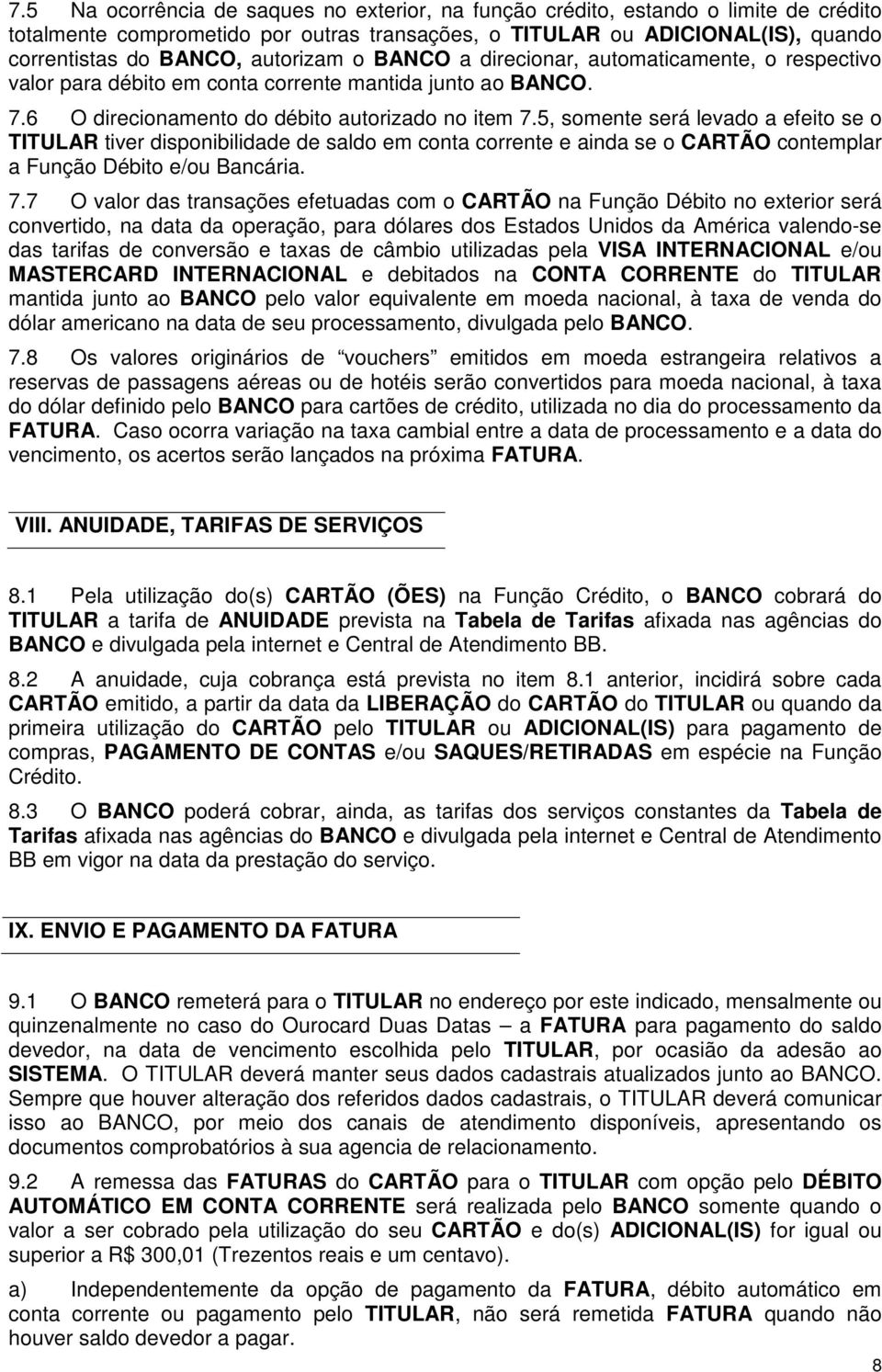 5, somente será levado a efeito se o TITULAR tiver disponibilidade de saldo em conta corrente e ainda se o CARTÃO contemplar a Função Débito e/ou Bancária. 7.