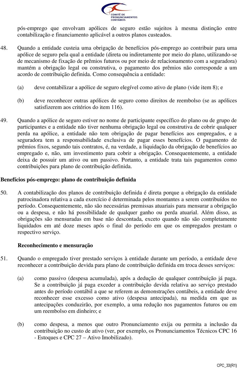 de fixação de prêmios futuros ou por meio de relacionamento com a seguradora) mantém a obrigação legal ou construtiva, o pagamento dos prêmios não corresponde a um acordo de contribuição definida.