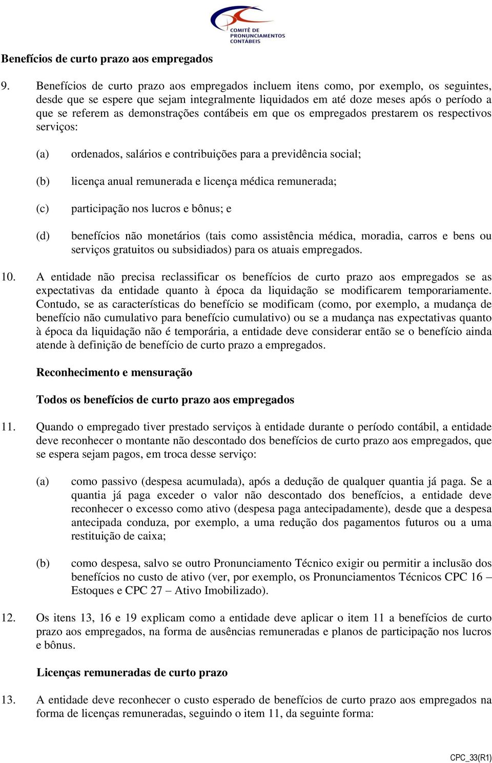 demonstrações contábeis em que os empregados prestarem os respectivos serviços: (d) ordenados, salários e contribuições para a previdência social; licença anual remunerada e licença médica