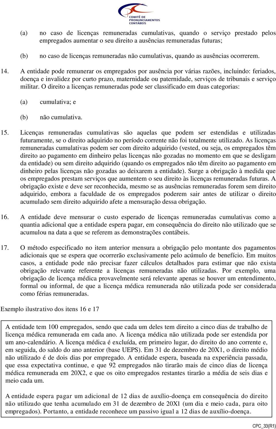 A entidade pode remunerar os empregados por ausência por várias razões, incluindo: feriados, doença e invalidez por curto prazo, maternidade ou paternidade, serviços de tribunais e serviço militar.