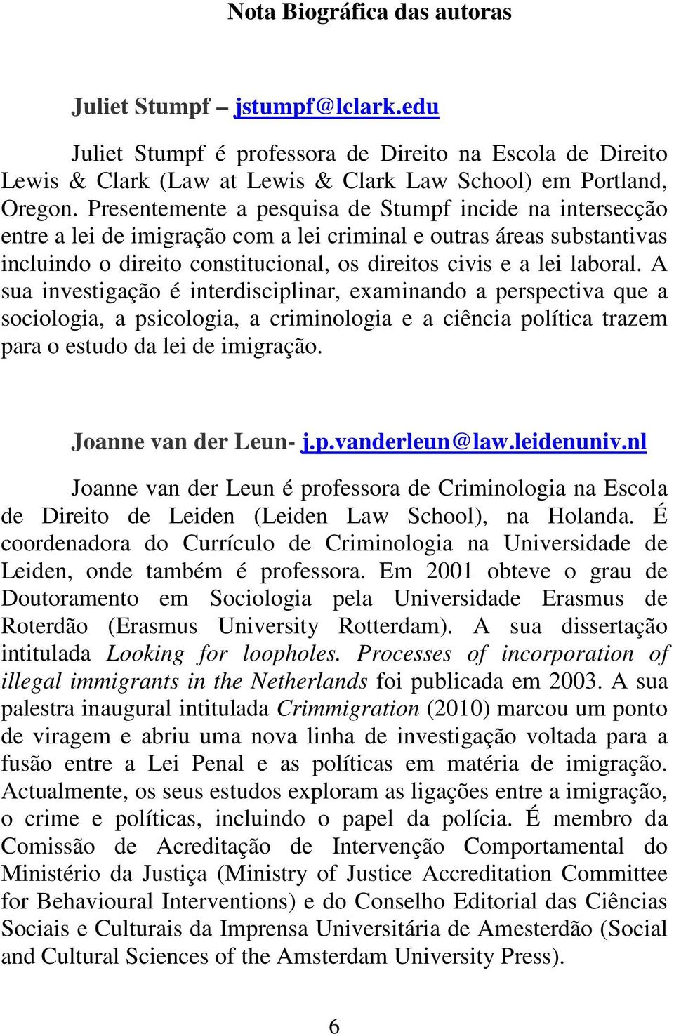 A sua investigação é interdisciplinar, examinando a perspectiva que a sociologia, a psicologia, a criminologia e a ciência política trazem para o estudo da lei de imigração. Joanne van der Leun- j.p.vanderleun@law.