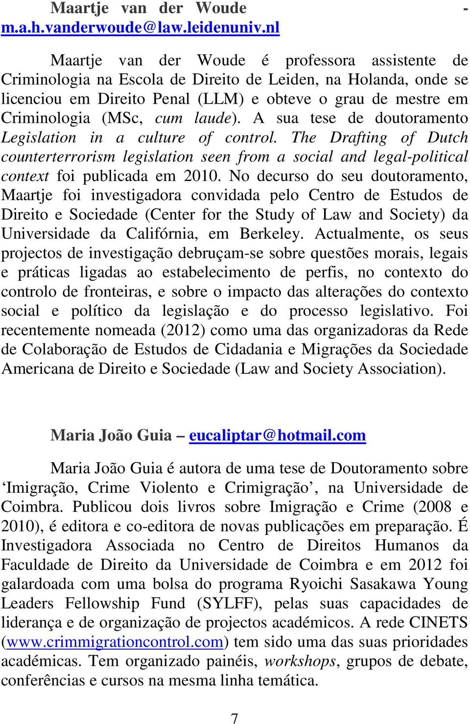 cum laude). A sua tese de doutoramento Legislation in a culture of control. The Drafting of Dutch counterterrorism legislation seen from a social and legal-political context foi publicada em 2010.