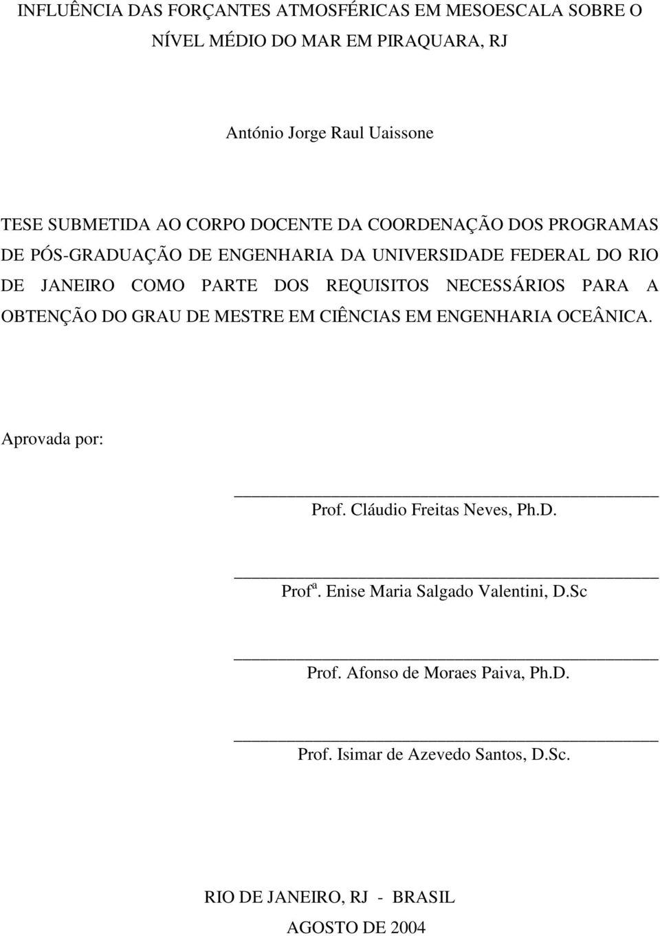 NECESSÁRIOS PARA A OBTENÇÃO DO GRAU DE MESTRE EM CIÊNCIAS EM ENGENHARIA OCEÂNICA. Aprovada por: Prof. Cláudio Freitas Neves, Ph.D. Prof a.