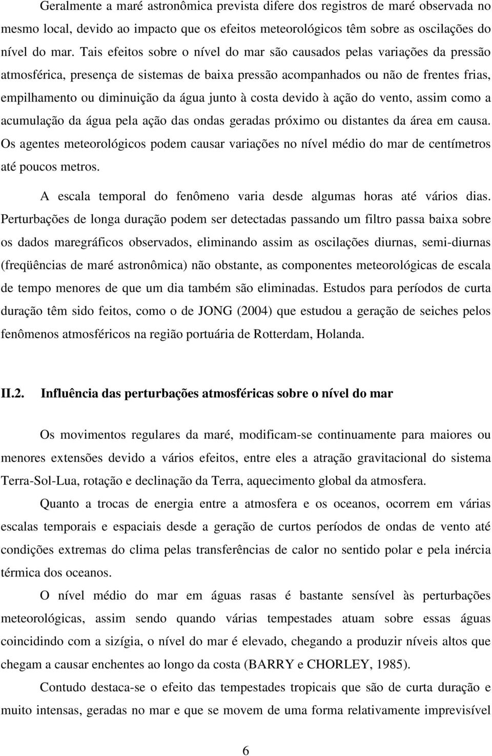 junto à osta devido à ação do vento, assim omo a aumulação da água pela ação das ondas geradas próximo ou distantes da área em ausa.