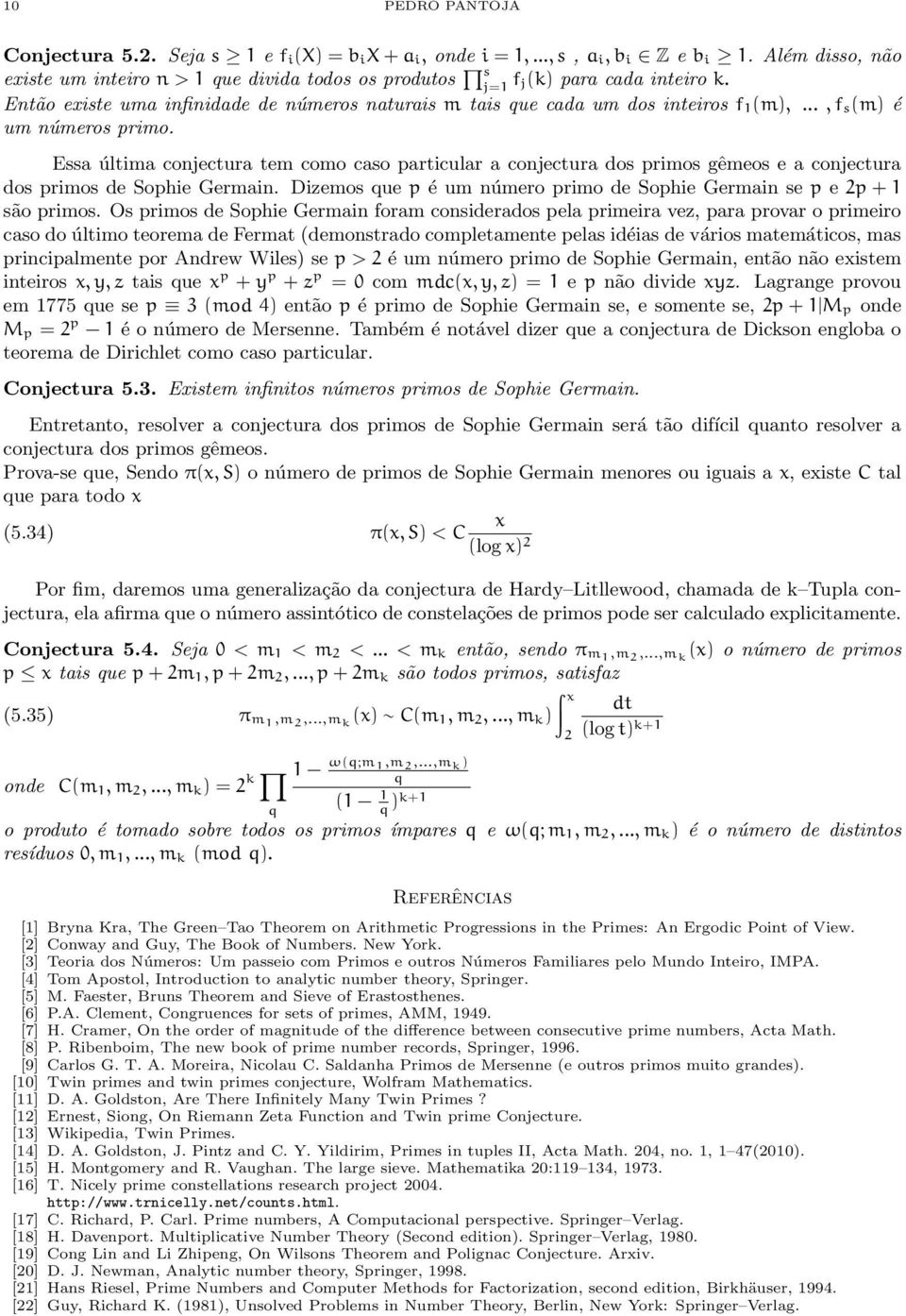 Essa últma conjectura tem como caso partcular a conjectura dos prmos gêmeos e a conjectura dos prmos de Sophe German. Dzemos que p é um número prmo de Sophe German se p e p são prmos.