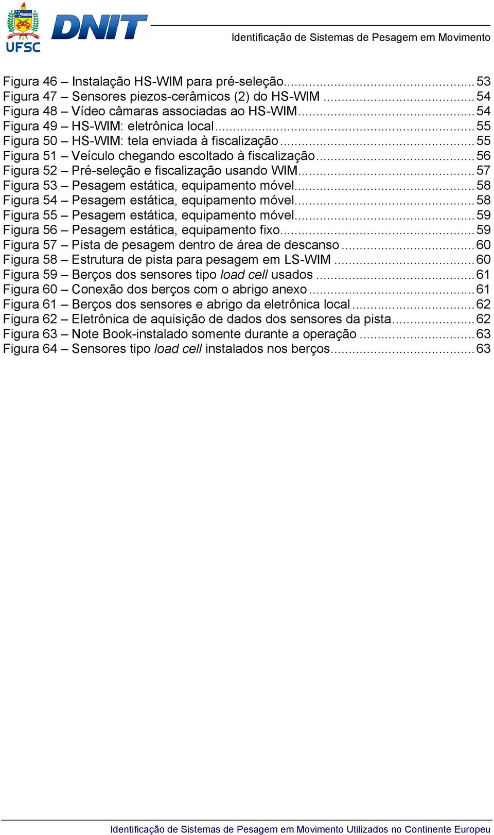 .. 57 Figura 53 Pesagem estática, equipamento móvel... 58 Figura 54 Pesagem estática, equipamento móvel... 58 Figura 55 Pesagem estática, equipamento móvel.