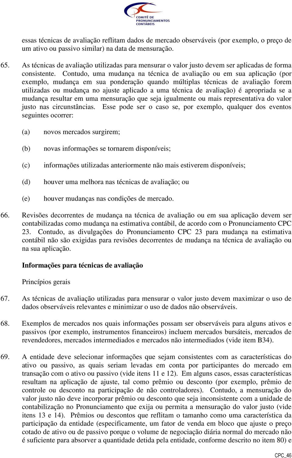 Contudo, uma mudança na técnica de avaliação ou em sua aplicação (por exemplo, mudança em sua ponderação quando múltiplas técnicas de avaliação forem utilizadas ou mudança no ajuste aplicado a uma