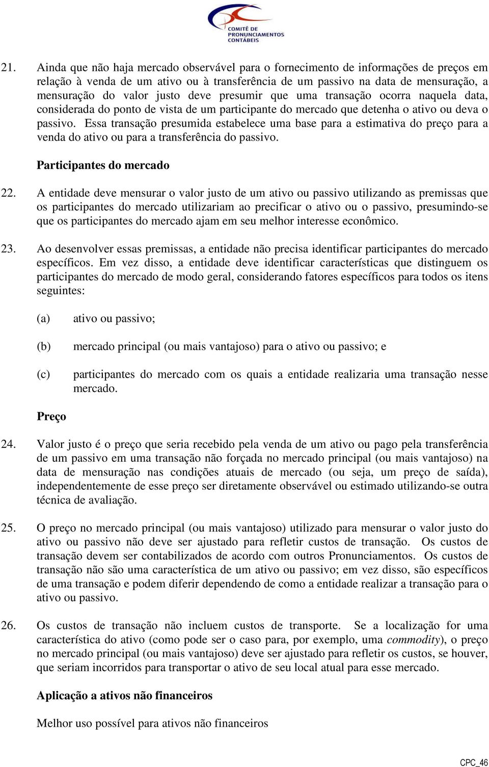 Essa transação presumida estabelece uma base para a estimativa do preço para a venda do ativo ou para a transferência do passivo. Participantes do mercado 22.