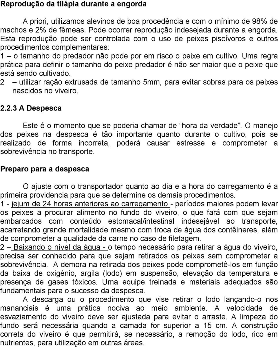 Uma regra prática para definir o tamanho do peixe predador é não ser maior que o peixe que está sendo cultivado.