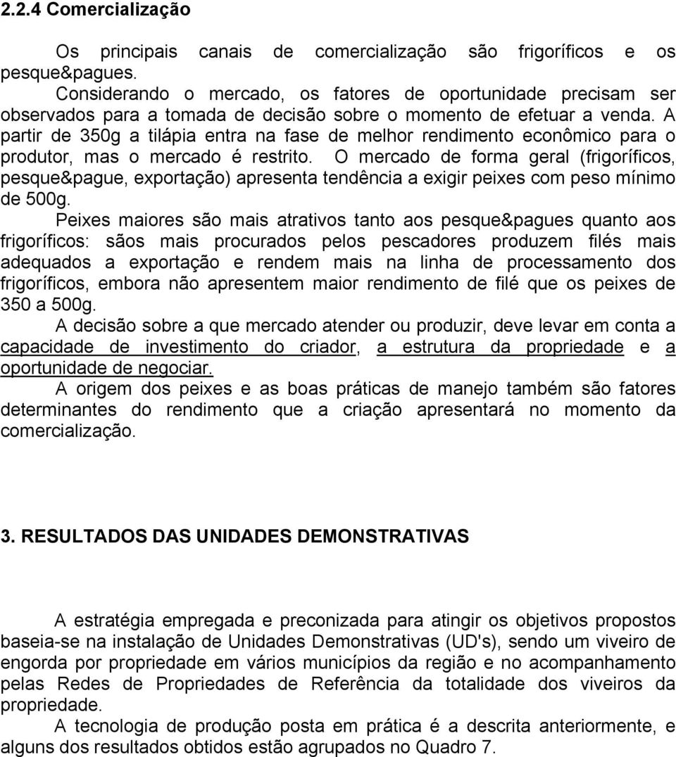 A partir de 350g a tilápia entra na fase de melhor rendimento econômico para o produtor, mas o mercado é restrito.