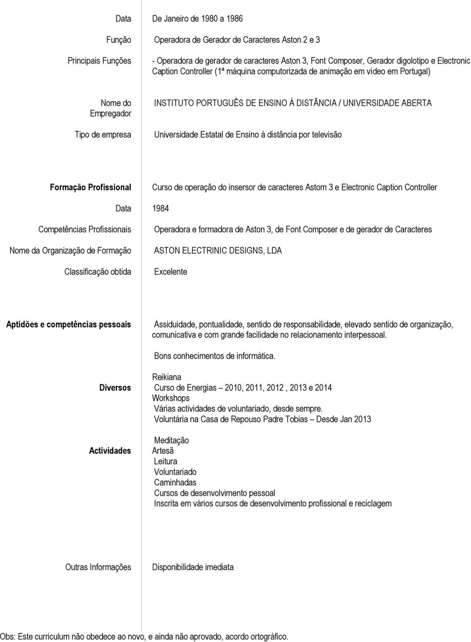 Profissional Competências Profissionais Nome da Organização de Formação Classificação obtida Curso de operação do insersor de caracteres Astom 3 e Electronic Caption Controller 1984 Operadora e