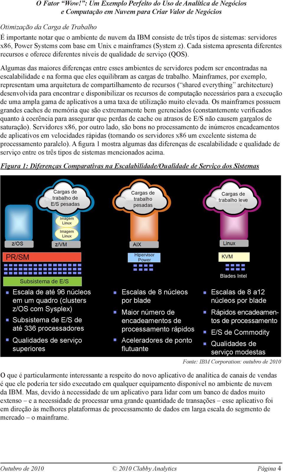 Algumas das maiores diferenças entre esses ambientes de servidores podem ser encontradas na escalabilidade e na forma que eles equilibram as cargas de trabalho.