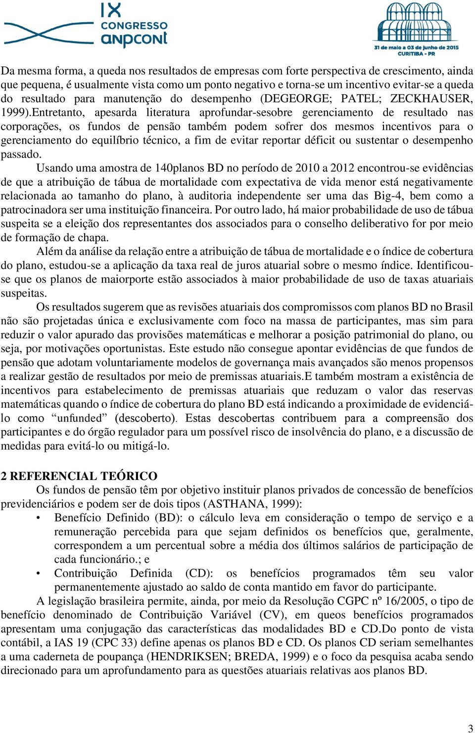 Entretanto, apesarda literatura aprofundar-sesobre gerenciamento de resultado nas corporações, os fundos de pensão também podem sofrer dos mesmos incentivos para o gerenciamento do equilíbrio