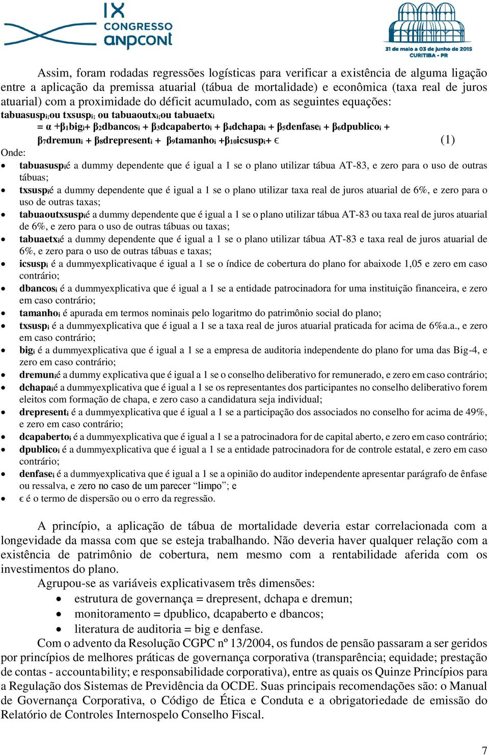 β7dremuni + β8drepresenti + β9tamanhoi +β10icsuspi+ ϵ (1) Onde: tabuasuspié a dummy dependente que é igual a 1 se o plano utilizar tábua AT-83, e zero para o uso de outras tábuas; txsuspié a dummy