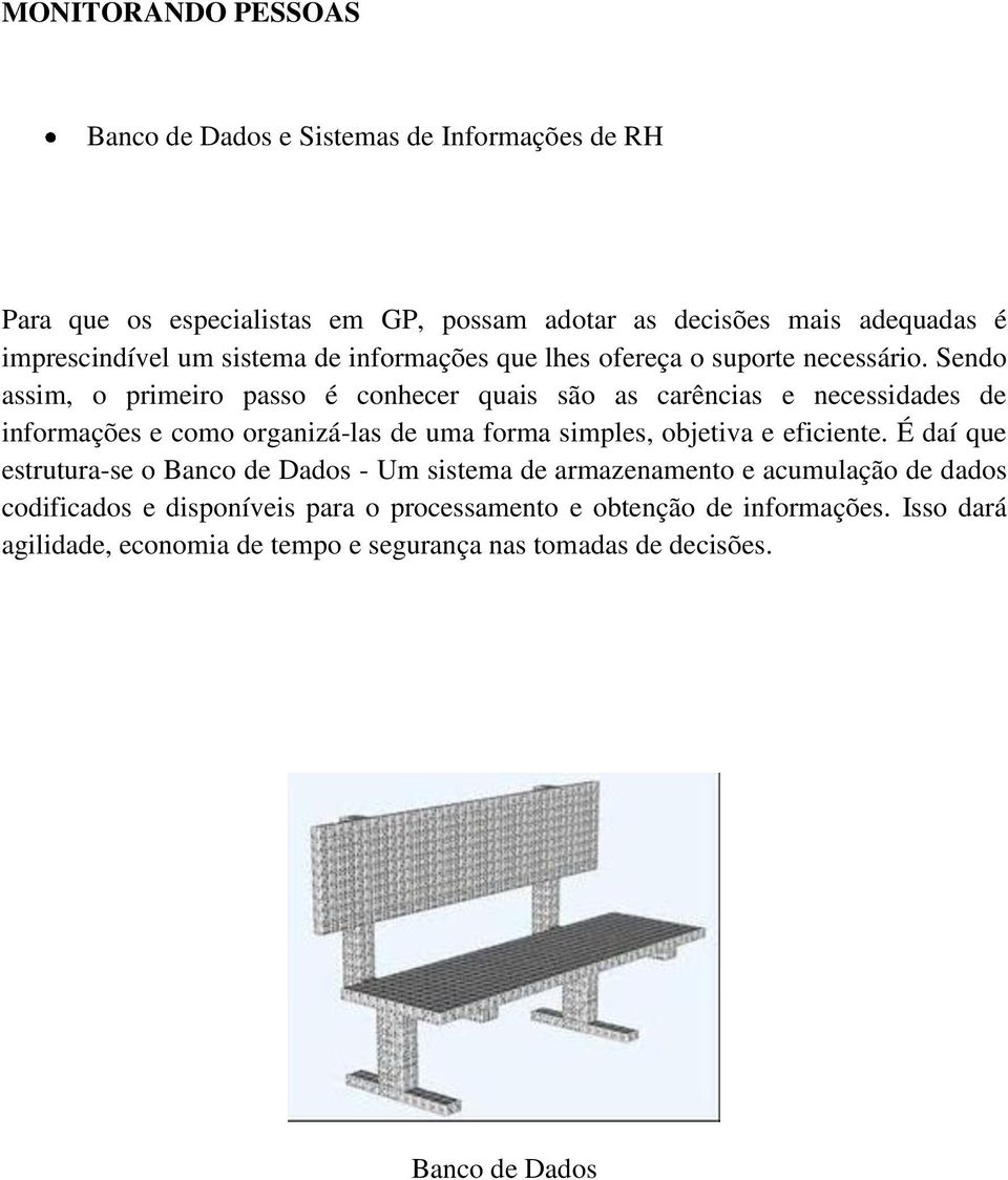 Sendo assim, o primeiro passo é conhecer quais são as carências e necessidades de informações e como organizá-las de uma forma simples, objetiva e eficiente.