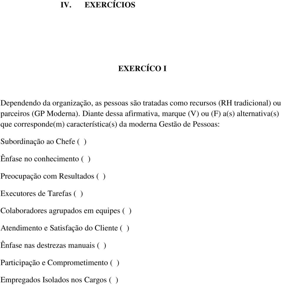 Subordinação ao Chefe ( ) Ênfase no conhecimento ( ) Preocupação com Resultados ( ) Executores de Tarefas ( ) Colaboradores agrupados em