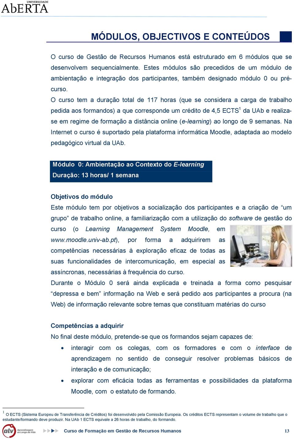 O curso tem a duração total de 117 horas (que se considera a carga de trabalho pedida aos formandos) a que corresponde um crédito de 4,5 ECTS 1 da UAb e realizase em regime de formação a distância