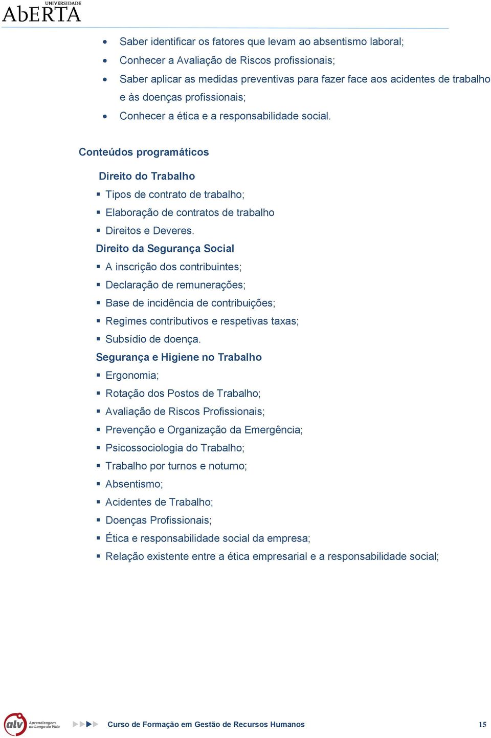 Direito da Segurança Social A inscrição dos contribuintes; Declaração de remunerações; Base de incidência de contribuições; Regimes contributivos e respetivas taxas; Subsídio de doença.