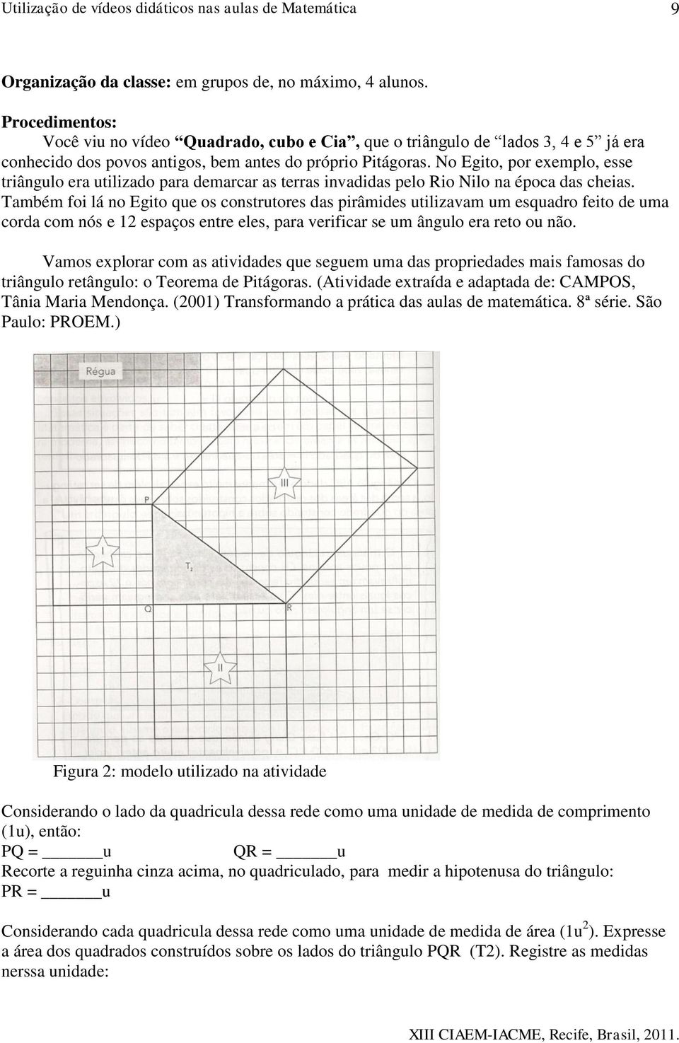 No Egito, por exemplo, esse triângulo era utilizado para demarcar as terras invadidas pelo Rio Nilo na época das cheias.