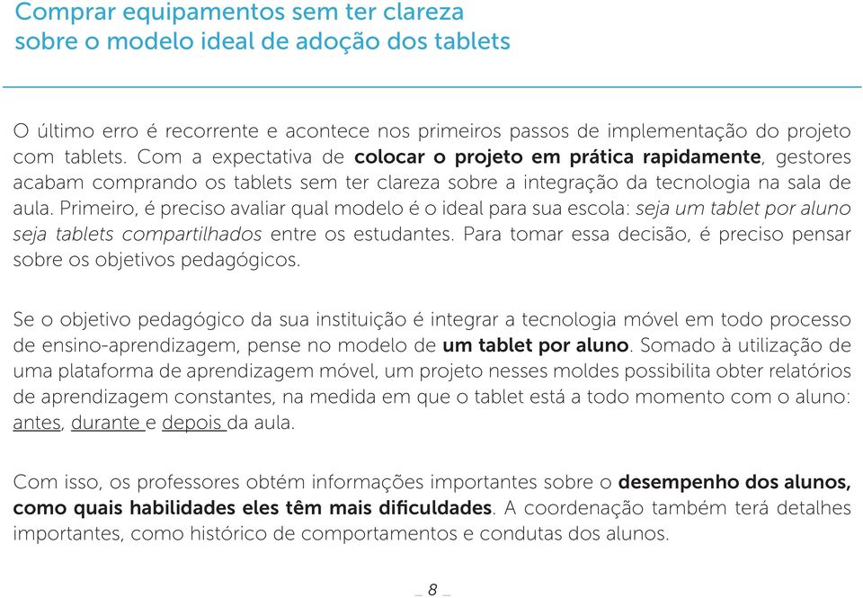 Primeiro, é preciso avaliar qual modelo é o ideal para sua escola: seja um tablet por aluno seja tablets compartilhados entre os estudantes.