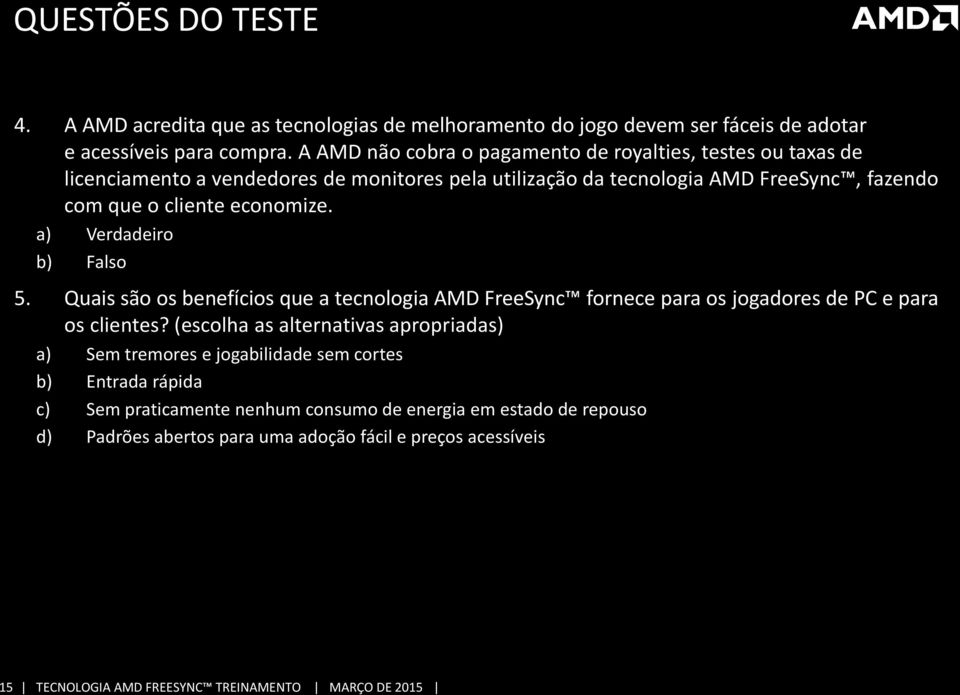 a) Verdadeiro b) Falso 5. Quais são os benefícios que a tecnologia AMD FreeSync fornece para os jogadores de PC e para os clientes?